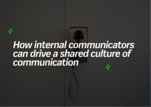 How internal communicators can drive a shared culture of communication - Featured image
