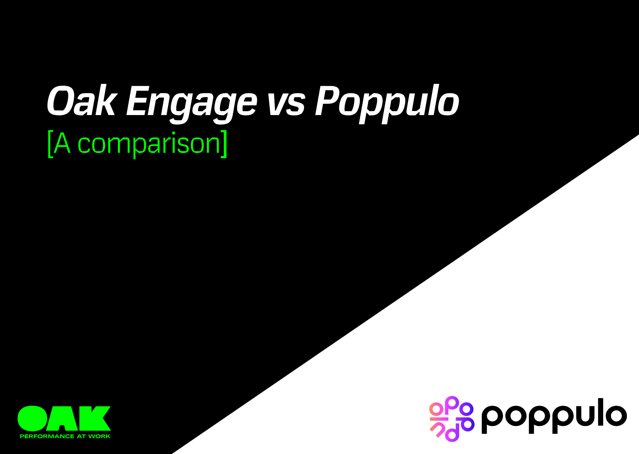 A split-screen corporate comparison graphic featuring a sharp diagonal division line. The upper-left section uses a black background displaying the white text "Oak Engage vs Poppulo" alongside a green subtitle bracketed text reading "[A comparison]". In the bottom left corner, the bright green Oak Engage brand logo is visible along with its small tagline "Performance at work". The lower-right section features a stark white background showcasing the modern circular gradient icon and corporate logotype for Poppulo.