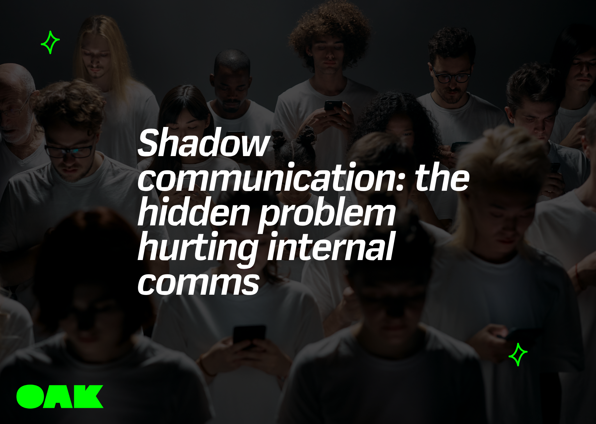 A diverse group of people in a dimly lit setting looking down at their smartphones, with central white overlay text that reads: "Shadow communication: the hidden problem hurting internal comms." The green Oak logo is visible in the bottom left corner.